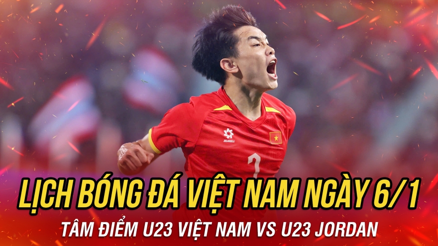 Lịch thi đấu và trực tiếp bóng đá Việt Nam hôm nay 6/1
