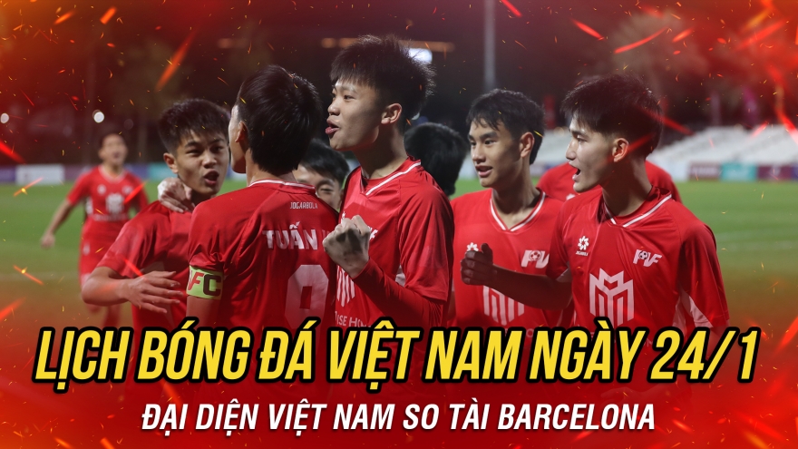 Lịch thi đấu và trực tiếp bóng đá Việt Nam hôm nay 24/1