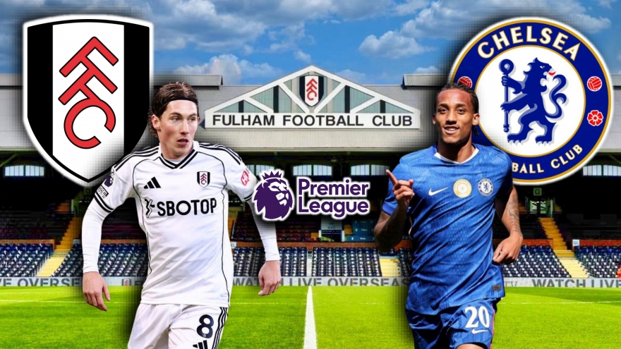 Dự đoán kết quả và đội hình ra sân trận Fulham vs Chelsea