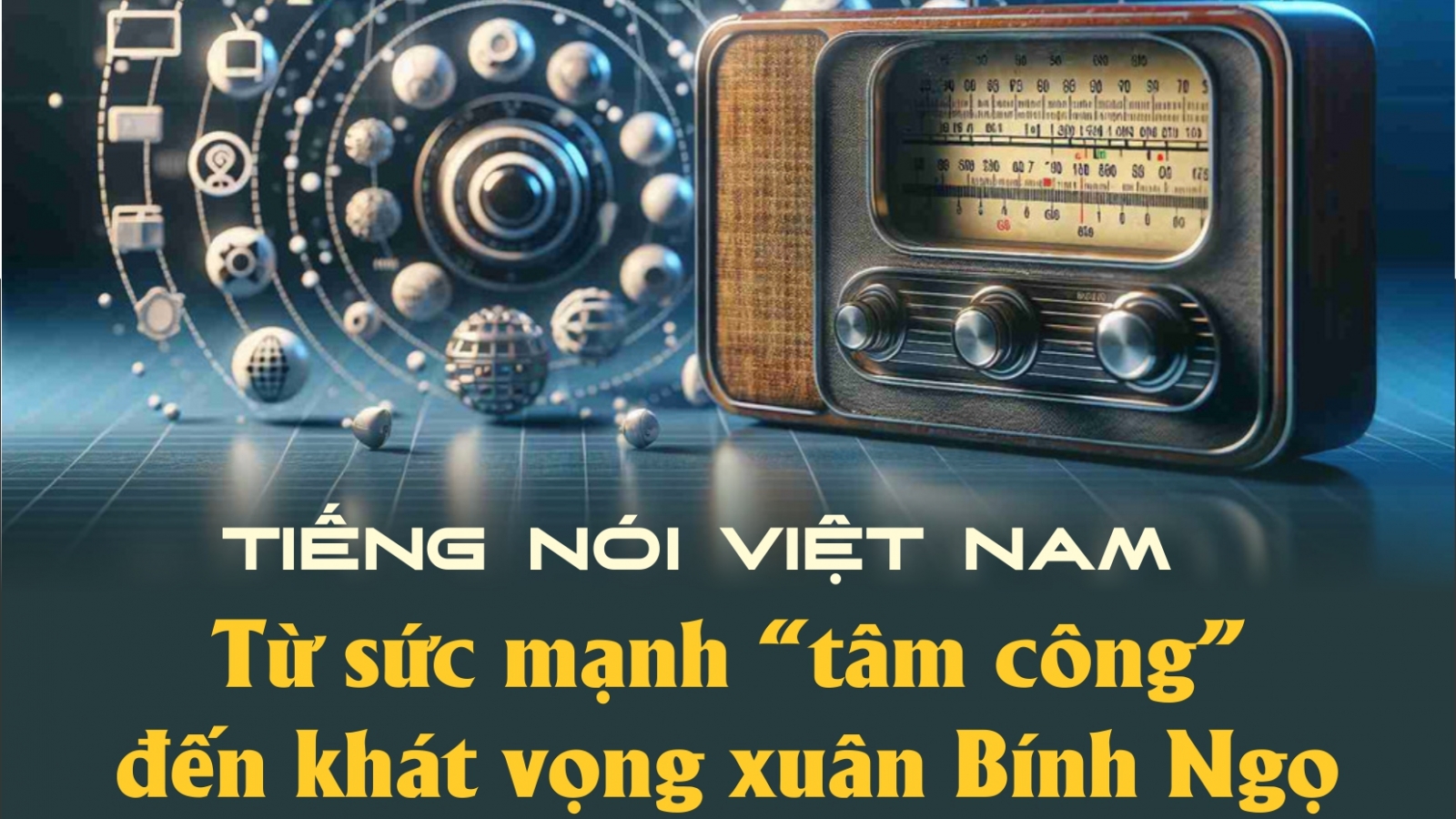 Tiếng nói Việt Nam - Từ sức mạnh “tâm công” đến khát vọng xuân Bính Ngọ