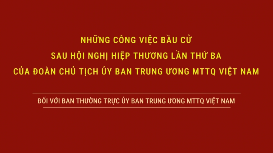 Những công việc bầu cử sau hội nghị hiệp thương lần thứ ba