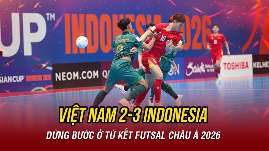 ĐT Futsal Việt Nam dừng bước ở tứ kết Futsal châu Á 2026 sau trận thua Indonesia