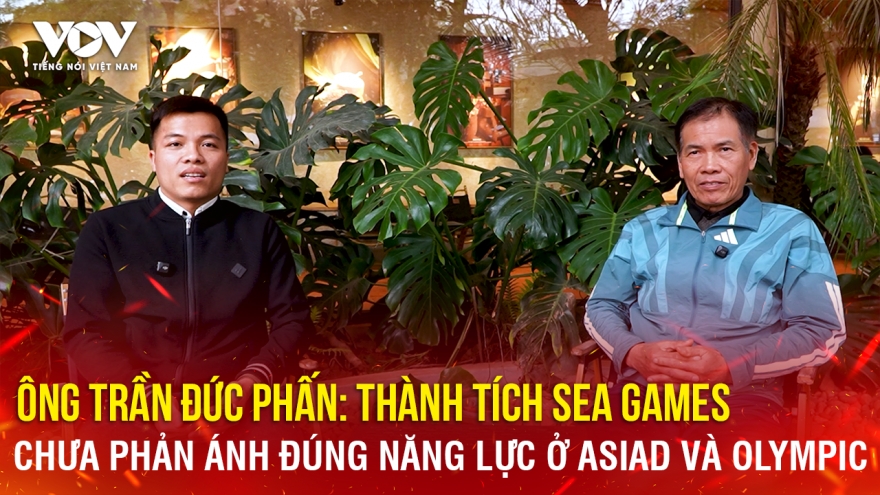 Ông Trần Đức Phấn: Thành tích SEA Games chưa phản ánh đúng năng lực ở ASIAD và Olympic