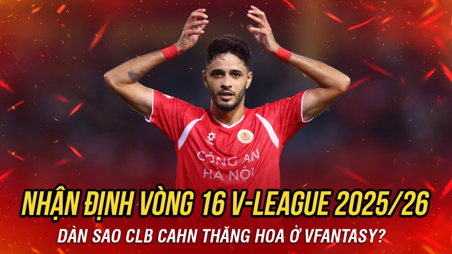 Nhận định vòng 16 V-League: Dàn sao CLB CAHN thăng hoa ở VFantasy?