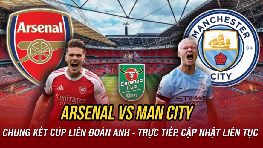 Trực tiếp Arsenal vs Man City: Danh hiệu Cúp Liên Đoàn Anh thuộc về ai?