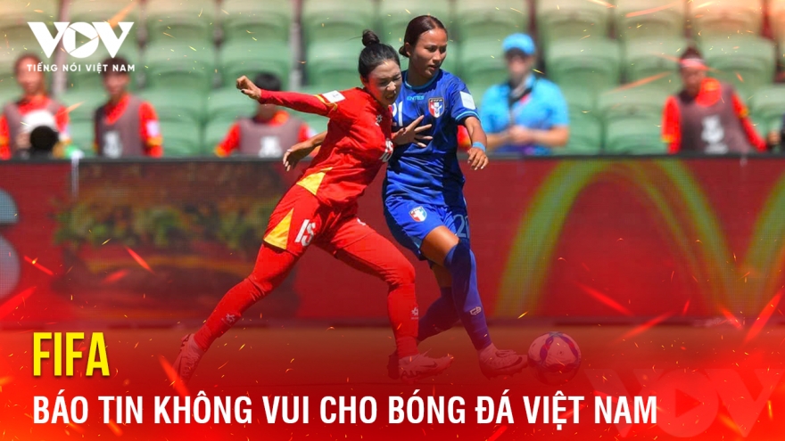 Tin bóng đá 21-4: FIFA báo tin không vui cho bóng đá Việt Nam