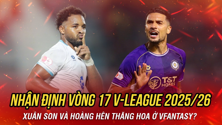 Nhận định vòng 17 V-League: Xuân Son và Hoàng Hên thăng hoa ở VFantasy?