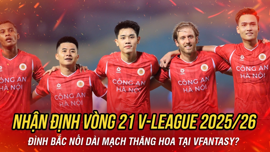 Nhận định vòng 21 V-League 2025/26: Đình Bắc nối dài mạch thăng hoa tại VFantasy?