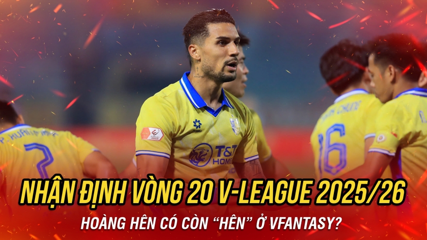 Nhận định vòng 20 V-League: Hoàng Hên có còn “hên” ở VFantasy?