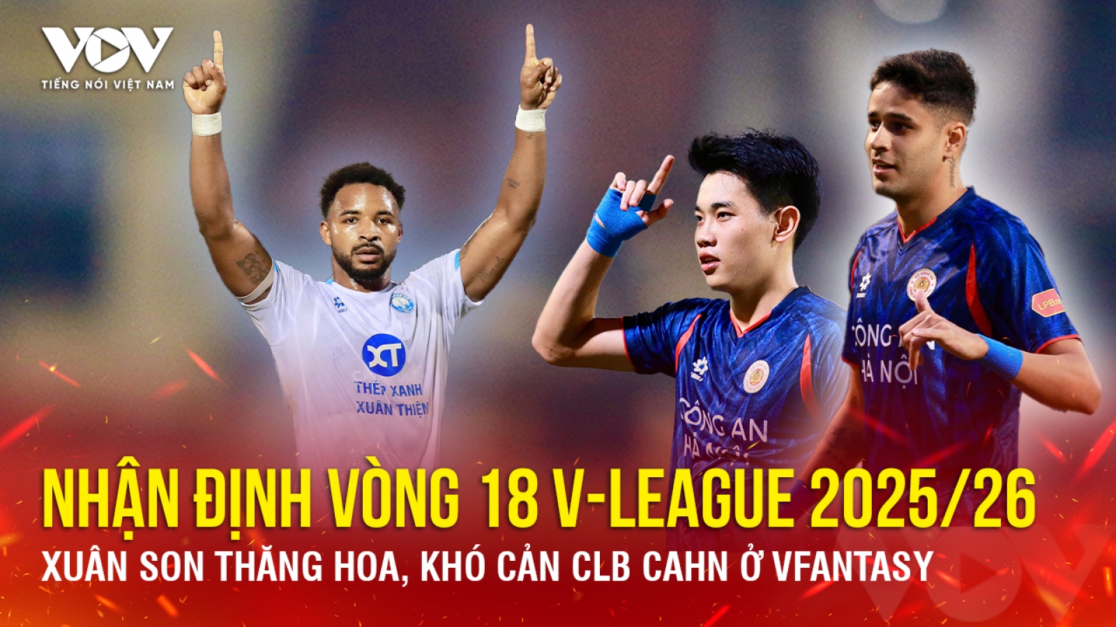 Nhận định vòng 18 V-League: Xuân Son thăng hoa, khó cản CLB CAHN ở VFantasy