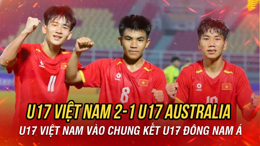 Lội ngược dòng thắng U17 Australia, U17 Việt Nam vào chung kết U17 Đông Nam Á
