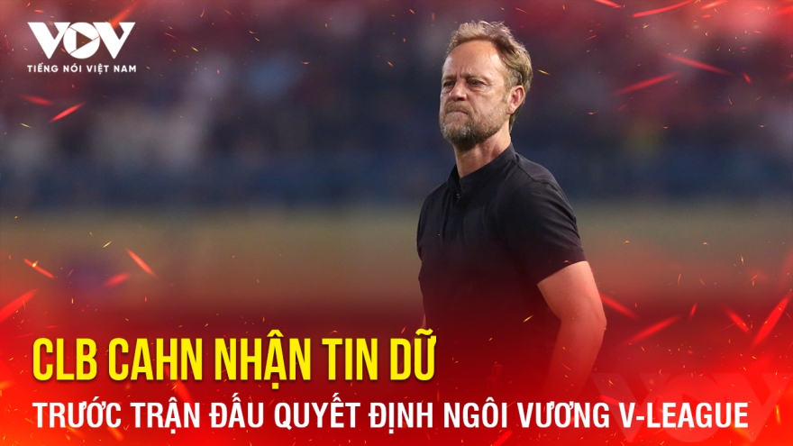 Tin bóng đá 12-5: CAHN nhận tin dữ trước trận đấu quyết định ngôi vương V-League