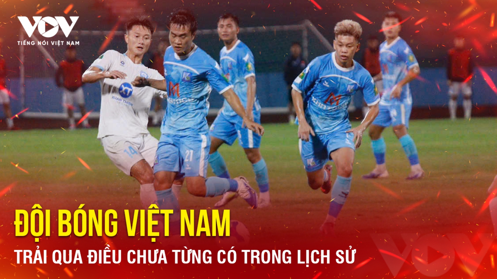 Tin bóng đá 22-5: Đội bóng Việt Nam trải qua điều chưa từng có trong lịch sử