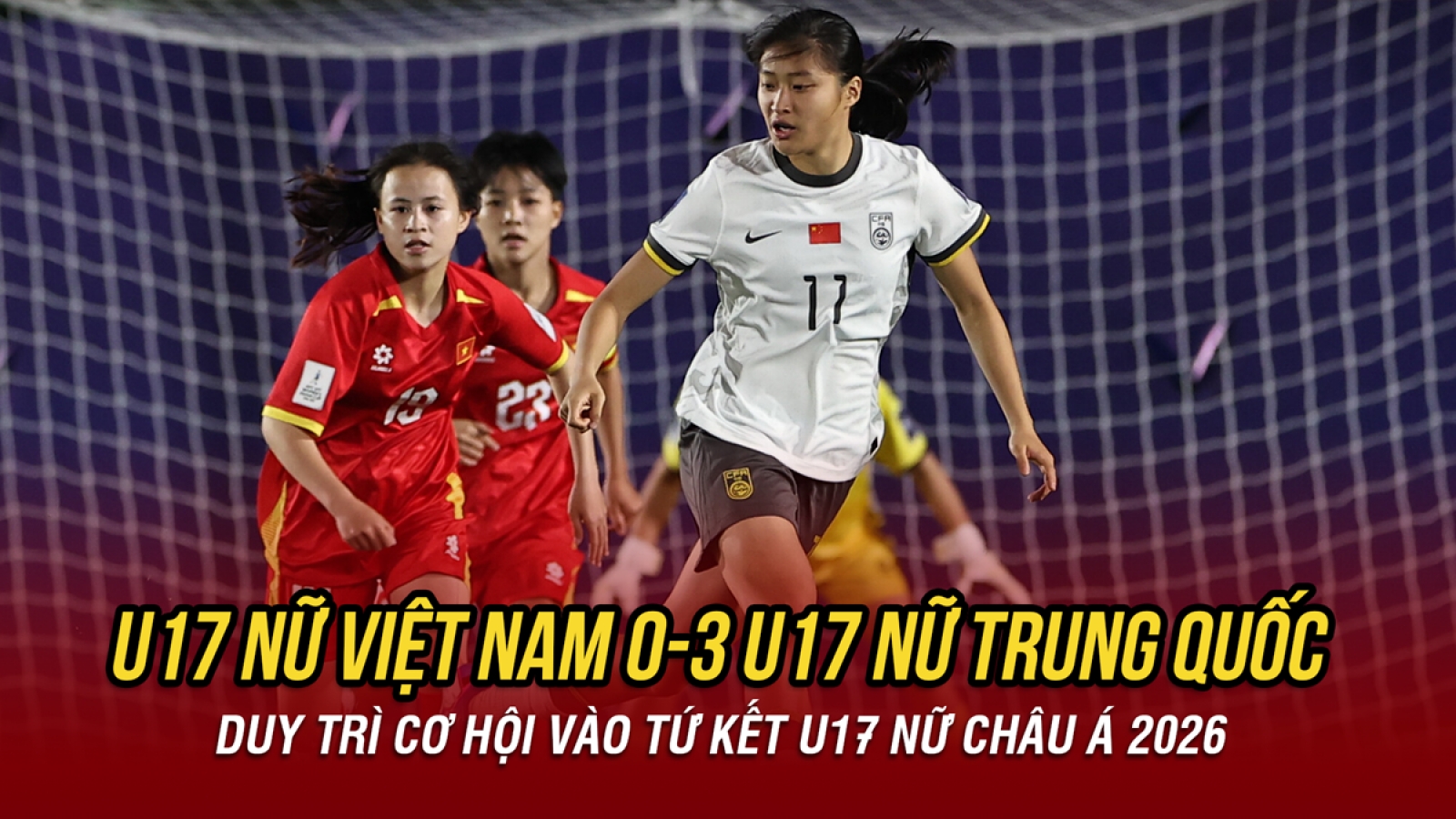 Kết quả bóng đá hôm nay 4/5: U17 nữ Việt Nam thua đậm U17 nữ Trung Quốc