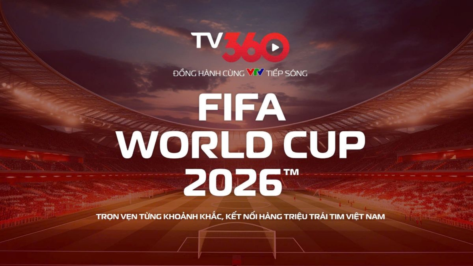Xem trọn vẹn FIFA World Cup 2026 trên TV360