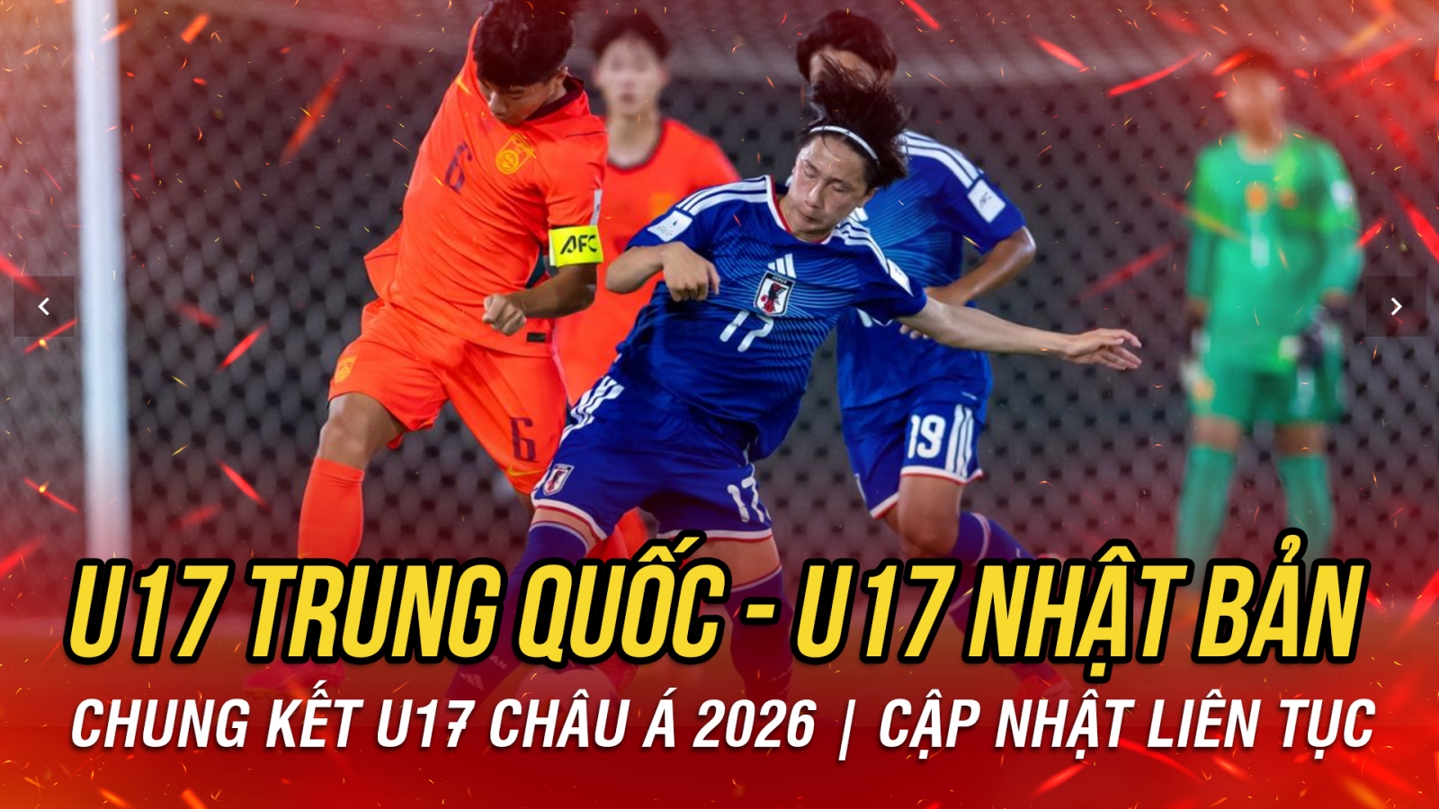 Trực tiếp U17 Trung Quốc vs U17 Nhật Bản: Đi tìm nhà vô địch U17 châu Á 2026