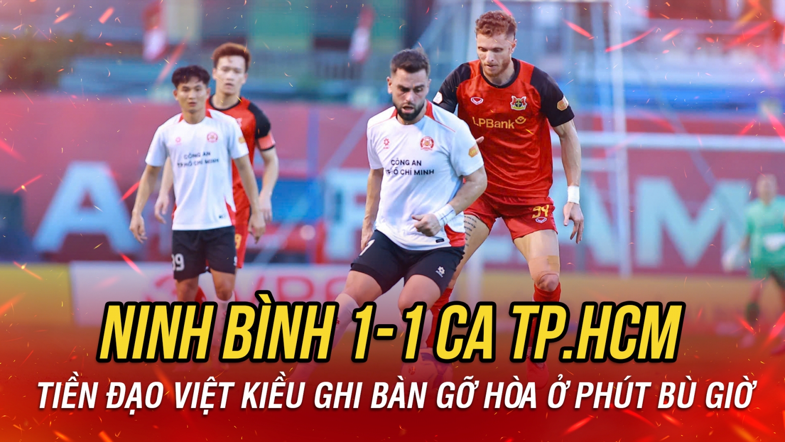 Tiền đạo Việt kiều ghi bàn phút bù giờ, Ninh Bình rơi chiến thắng trước CA TP.HCM