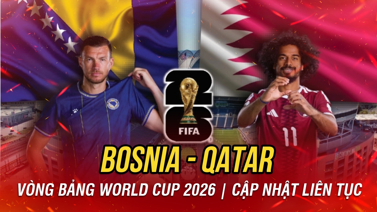 Trực tiếp Bosnia vs Qatar bảng B World Cup 2026: Cơ hội làm nên lịch sử