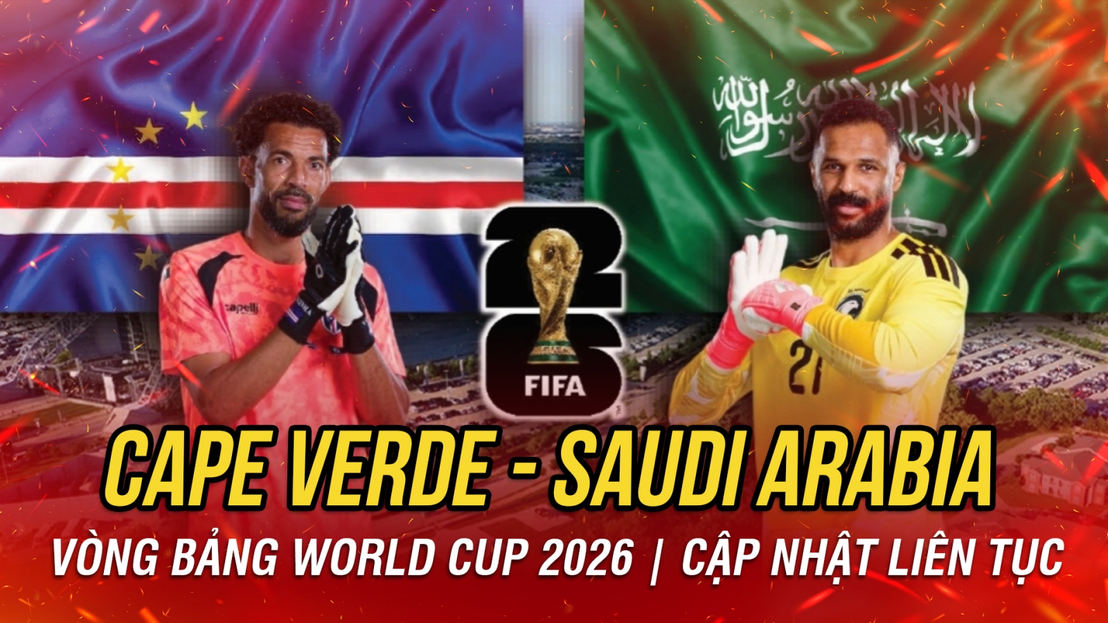Trực tiếp Cape Verde vs Saudi Arabia bảng H World Cup 2026: Cơ hội cho cả hai