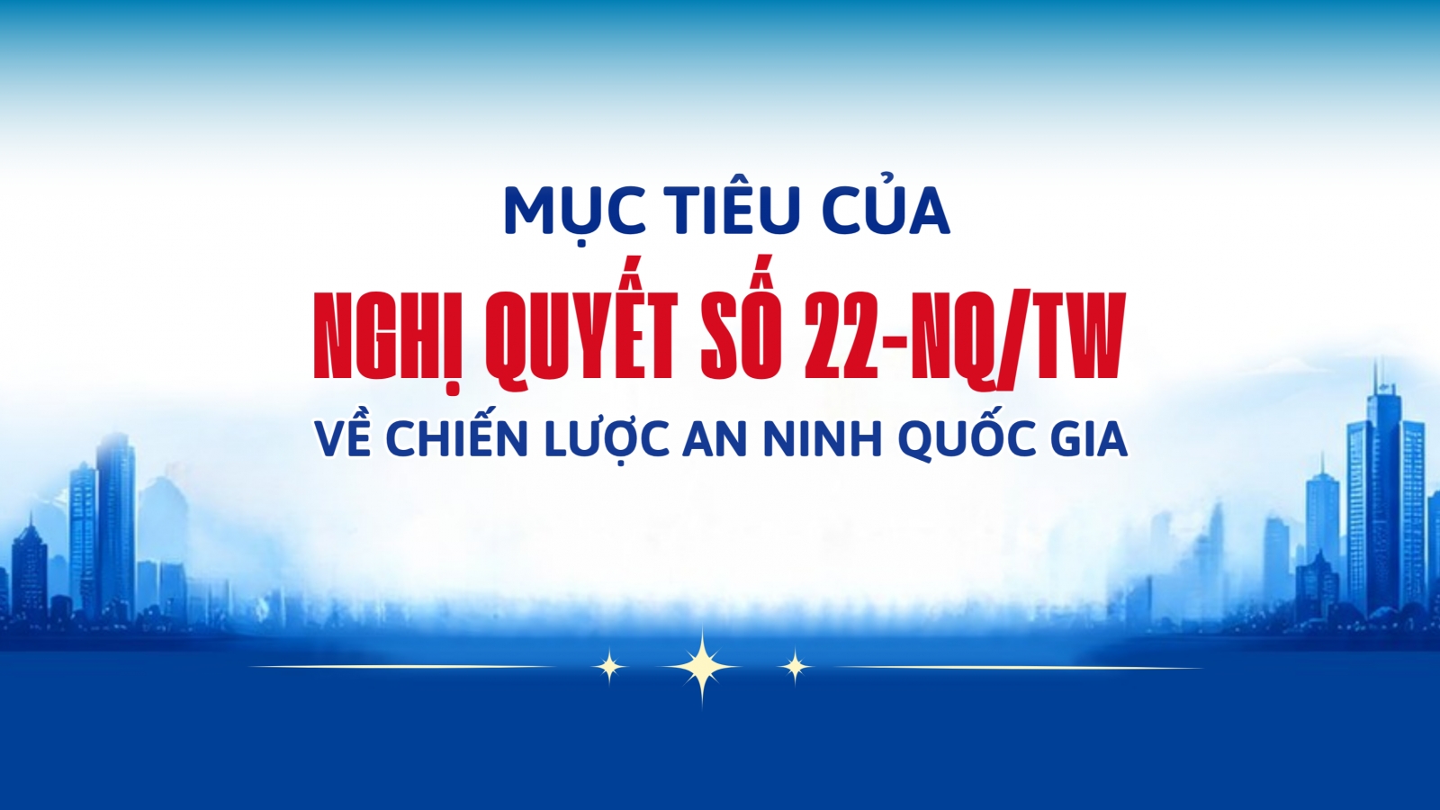 Mục tiêu của Nghị quyết số 22-NQ/TW về Chiến lược An ninh quốc gia