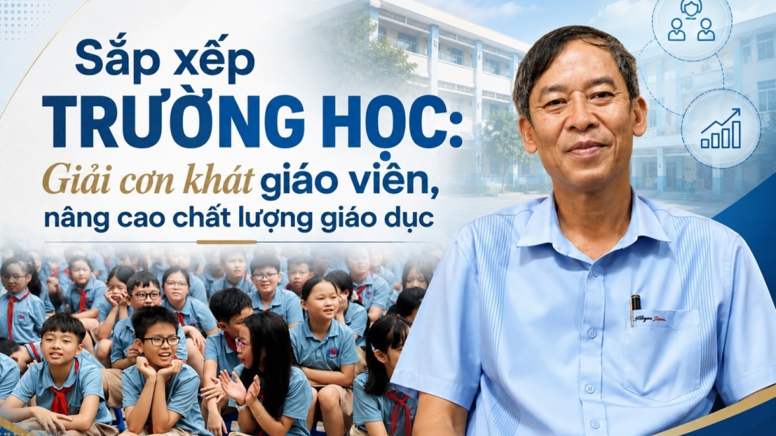 Sắp xếp trường lớp: Giải "cơn khát" giáo viên, nâng chất lượng giáo dục