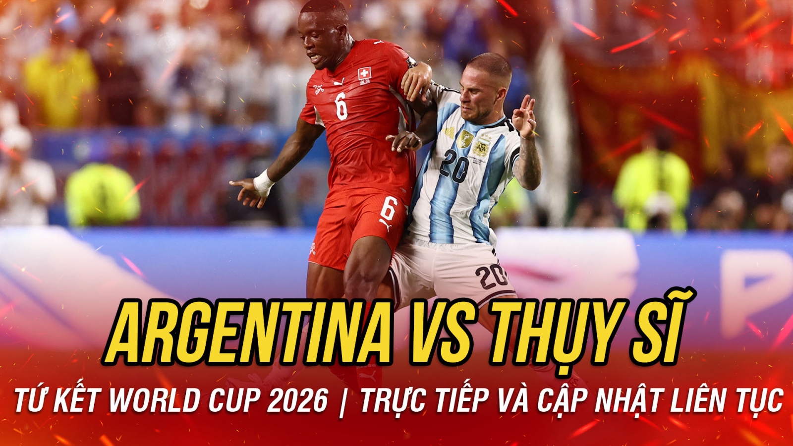 Trực tiếp Argentina 1-1 Thụy Sĩ tứ kết World Cup 2026: Bất phân thắng bại