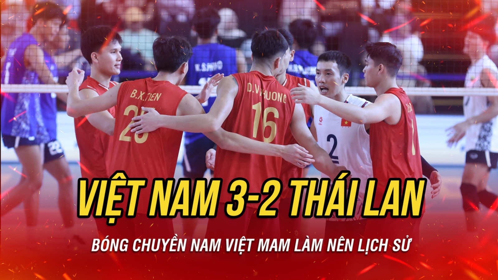 Kết quả bóng chuyền hôm nay 26/7: ĐT nam Việt Nam thắng Thái Lan, làm nên lịch sử