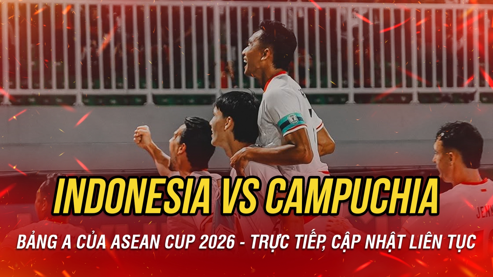 Trực tiếp Indonesia 3-0 Campuchia bảng A - ASEAN Cup 2026: Áp đảo hoàn toàn