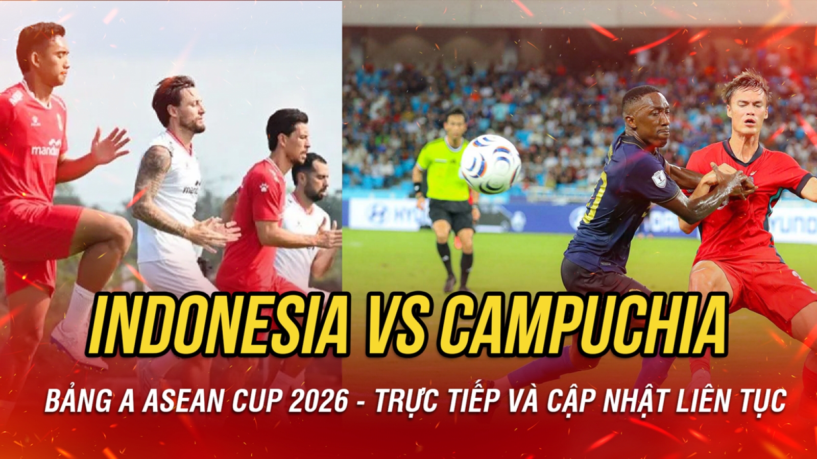 Trực tiếp Indonesia vs Campuchia bảng A - ASEAN Cup 2026: Ứng viên vô địch ra sân