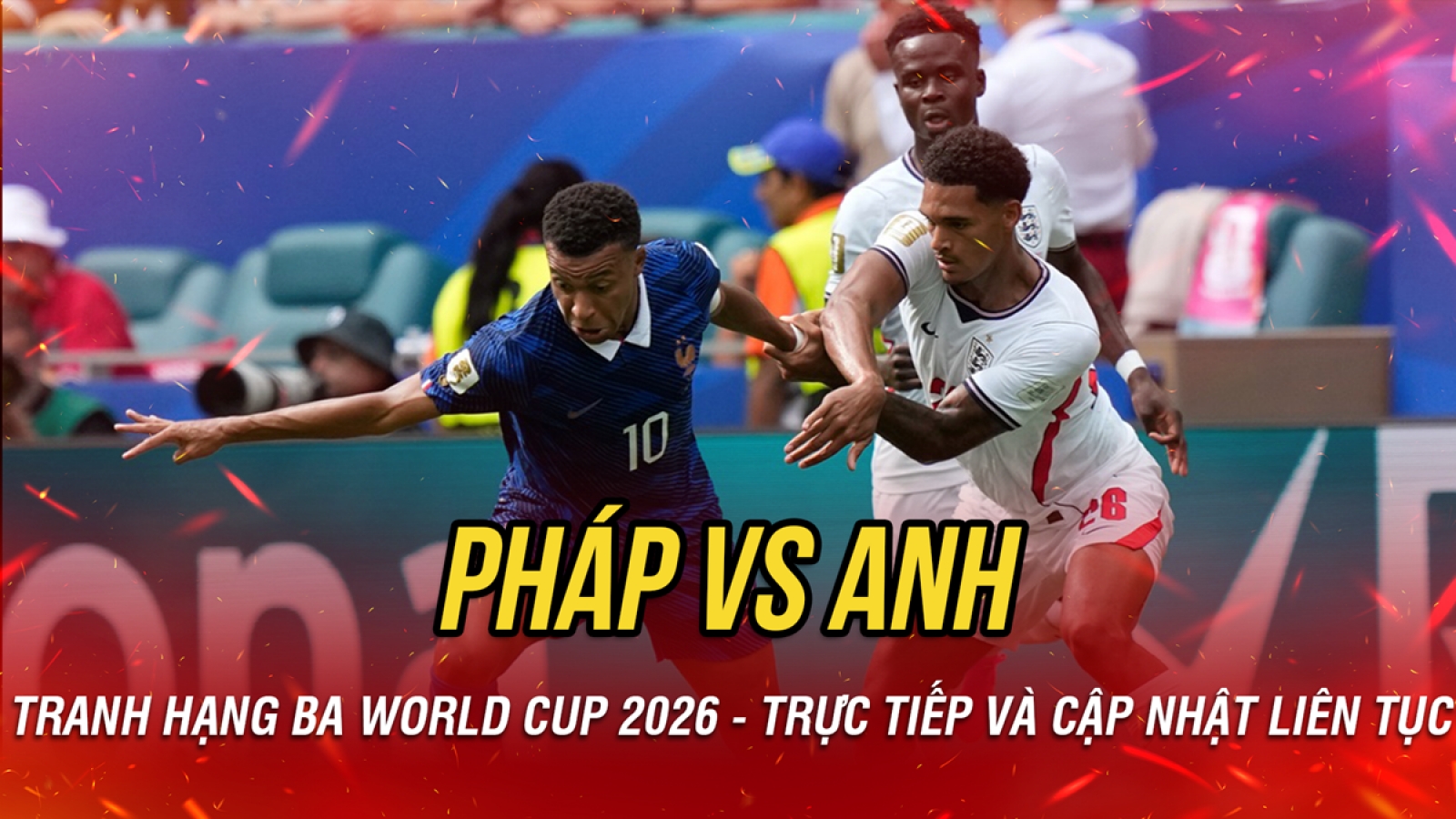 Trực tiếp Pháp 4-6 Anh tranh hạng ba World Cup 2026: Saka ghi hat-trick