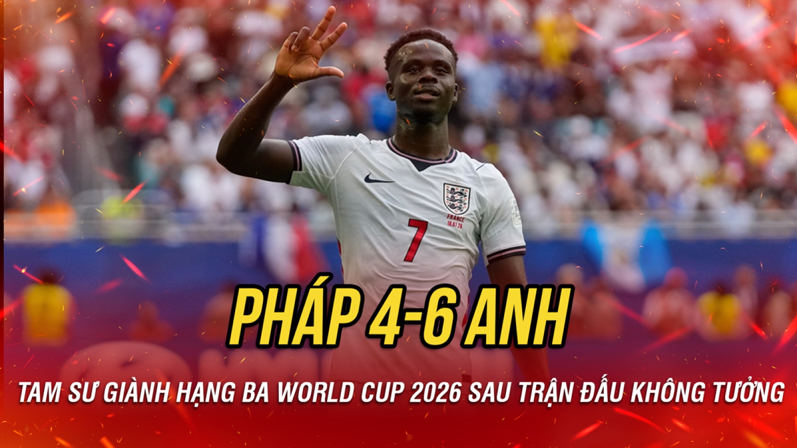 Kết quả World Cup 2026 hôm nay 19/7: ĐT Anh giành hạng ba sau trận thắng khó tin