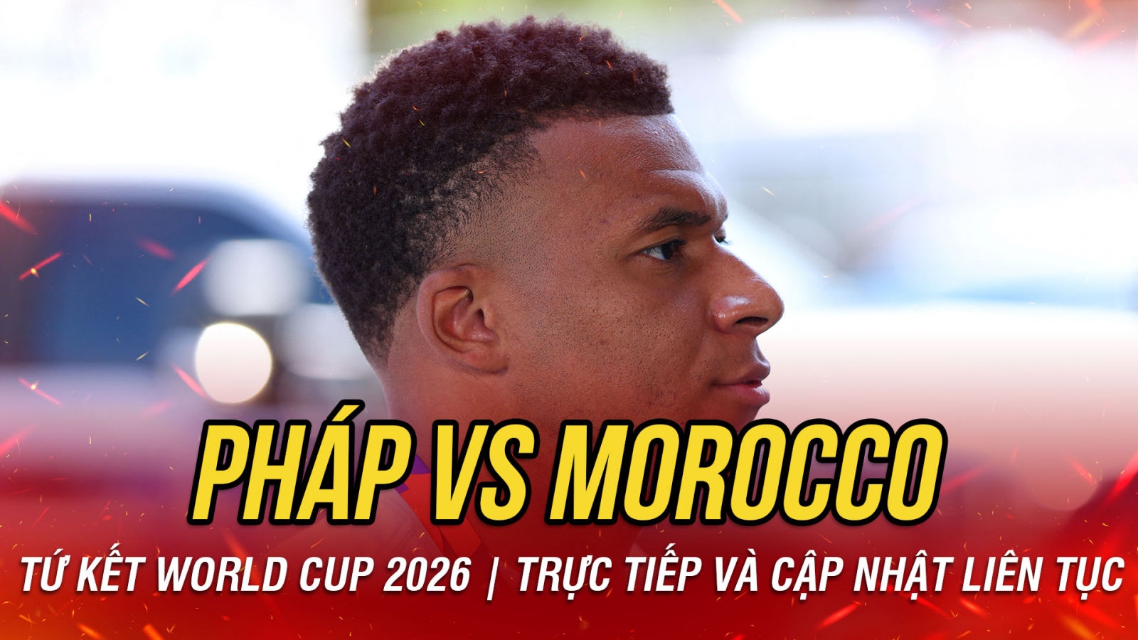 TRỰC TIẾP Pháp 0-0 Morocco tứ kết World Cup 2026: Mbappe đá chính