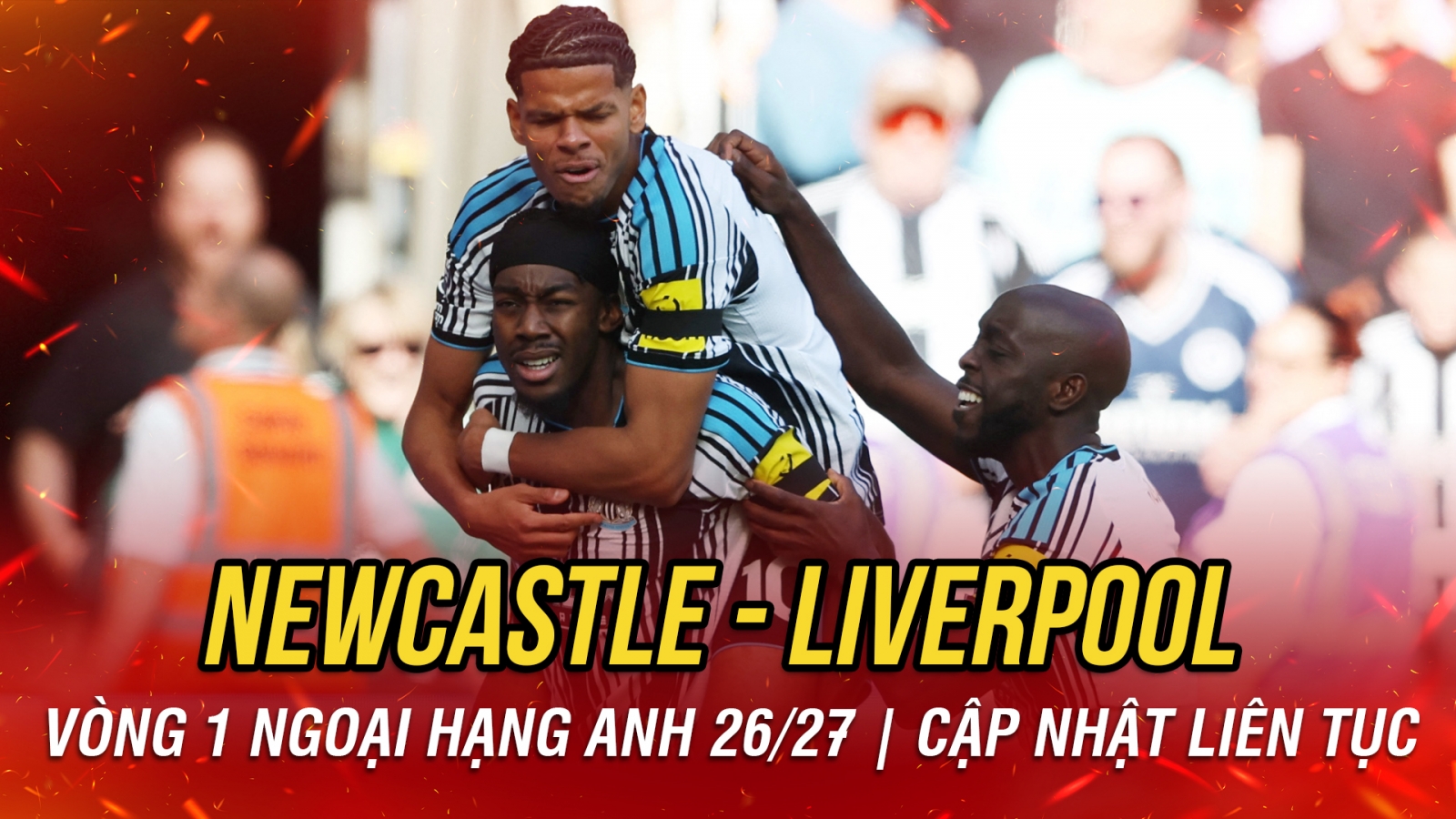 Trực tiếp Newcastle 1-0 Liverpool: Đội chủ nhà sớm có bàn mở tỉ số