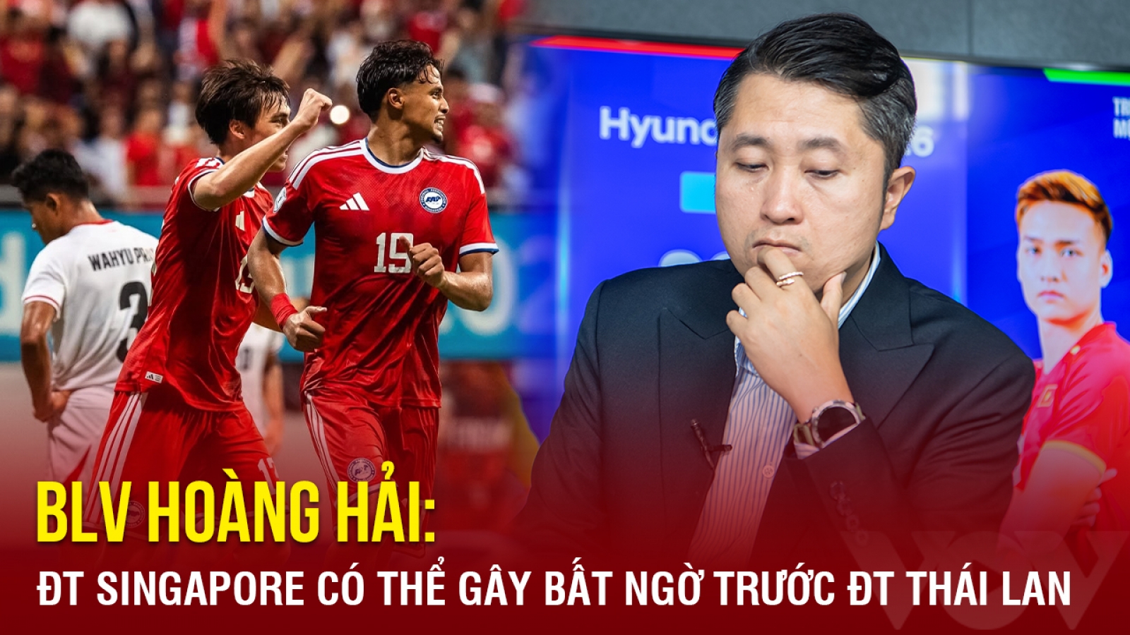 BLV Hoàng Hải: Singapore có thể gây bất ngờ trước Thái Lan ở bán kết ASEAN Cup