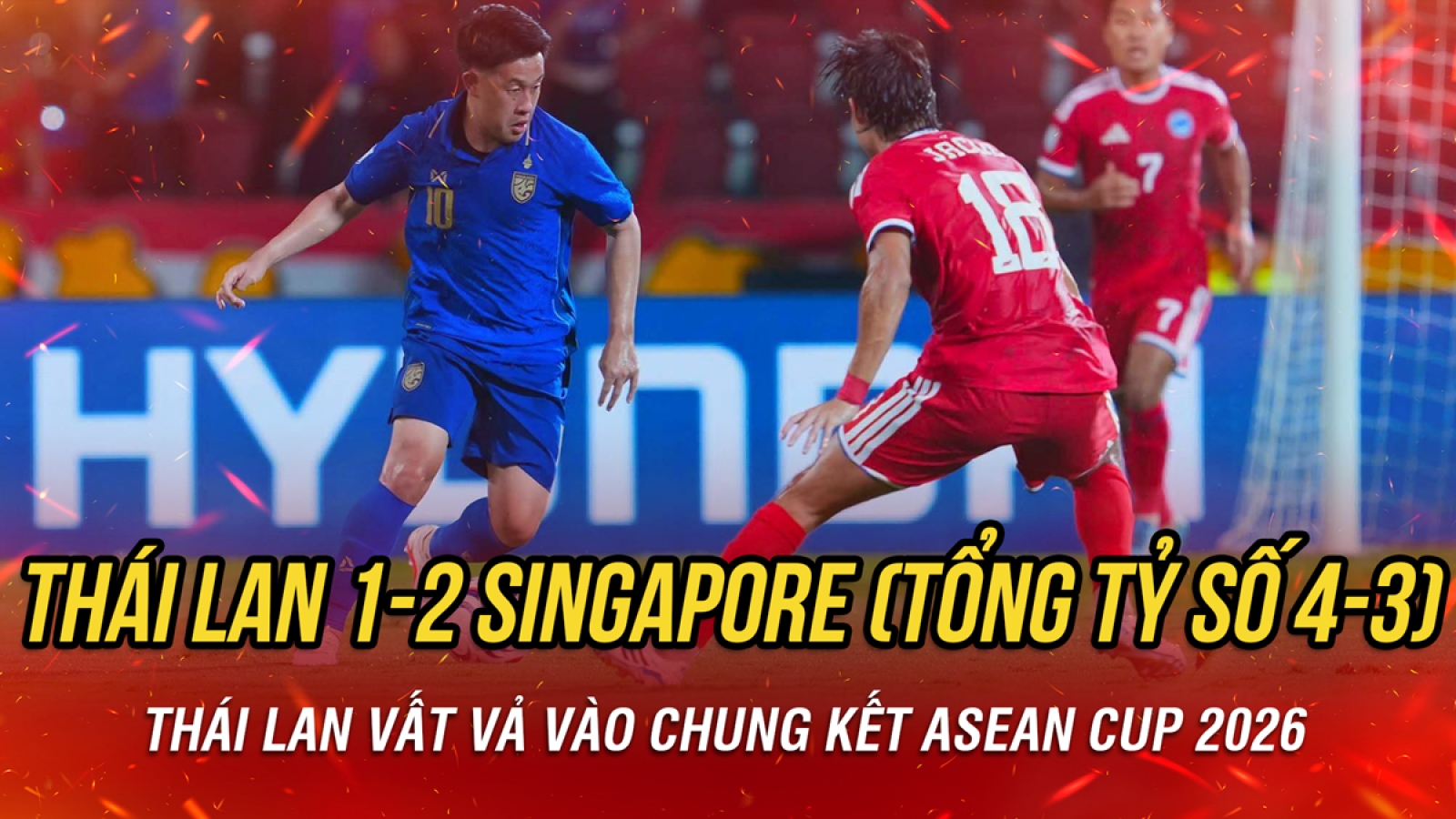 Kết quả ASEAN Cup 2026 hôm nay 18/8: Thái Lan thua lượt về vẫn vào chung kết