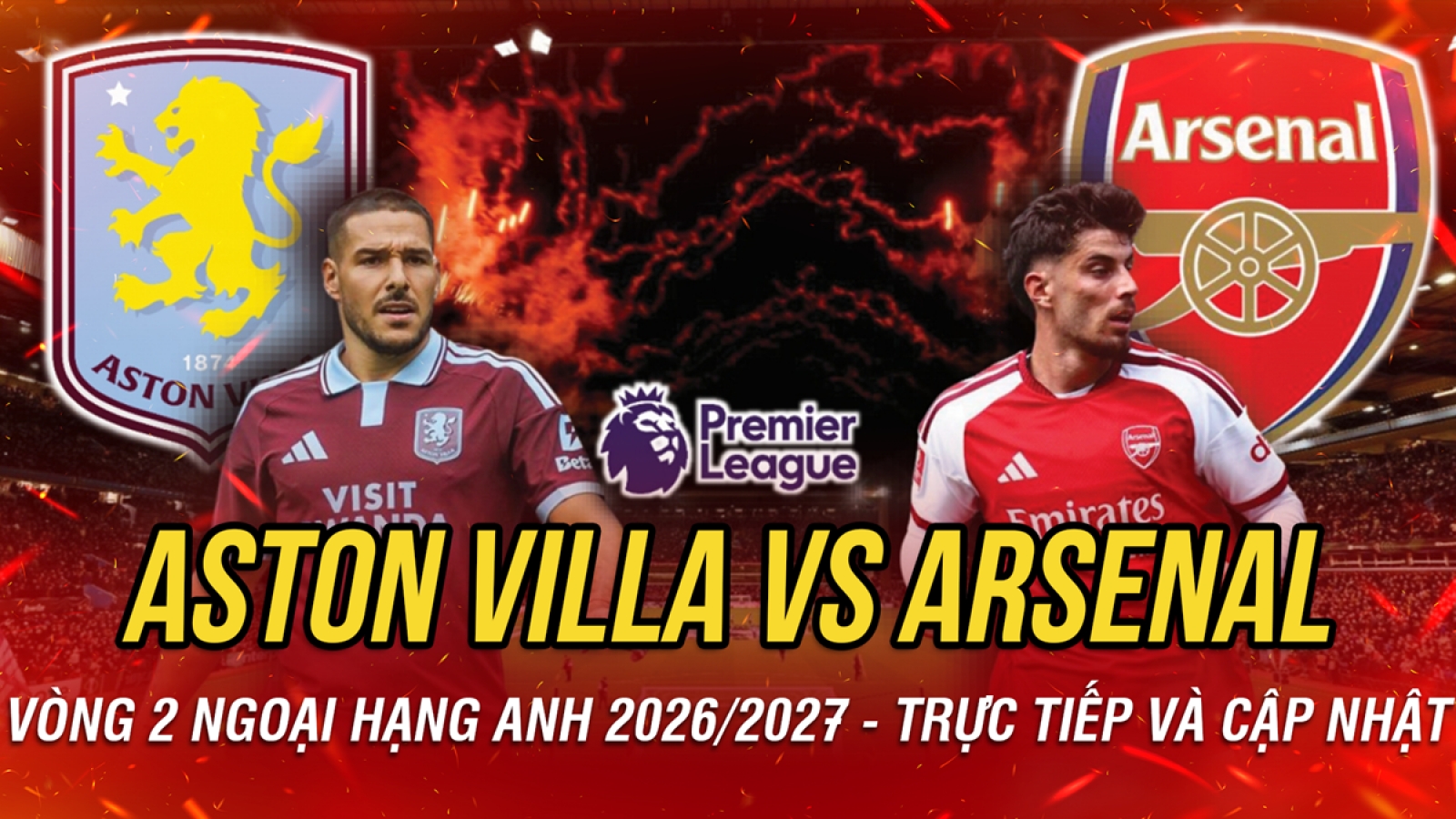 Trực tiếp Aston Villa vs Arsenal vòng 2 Ngoại hạng Anh 2026/2027