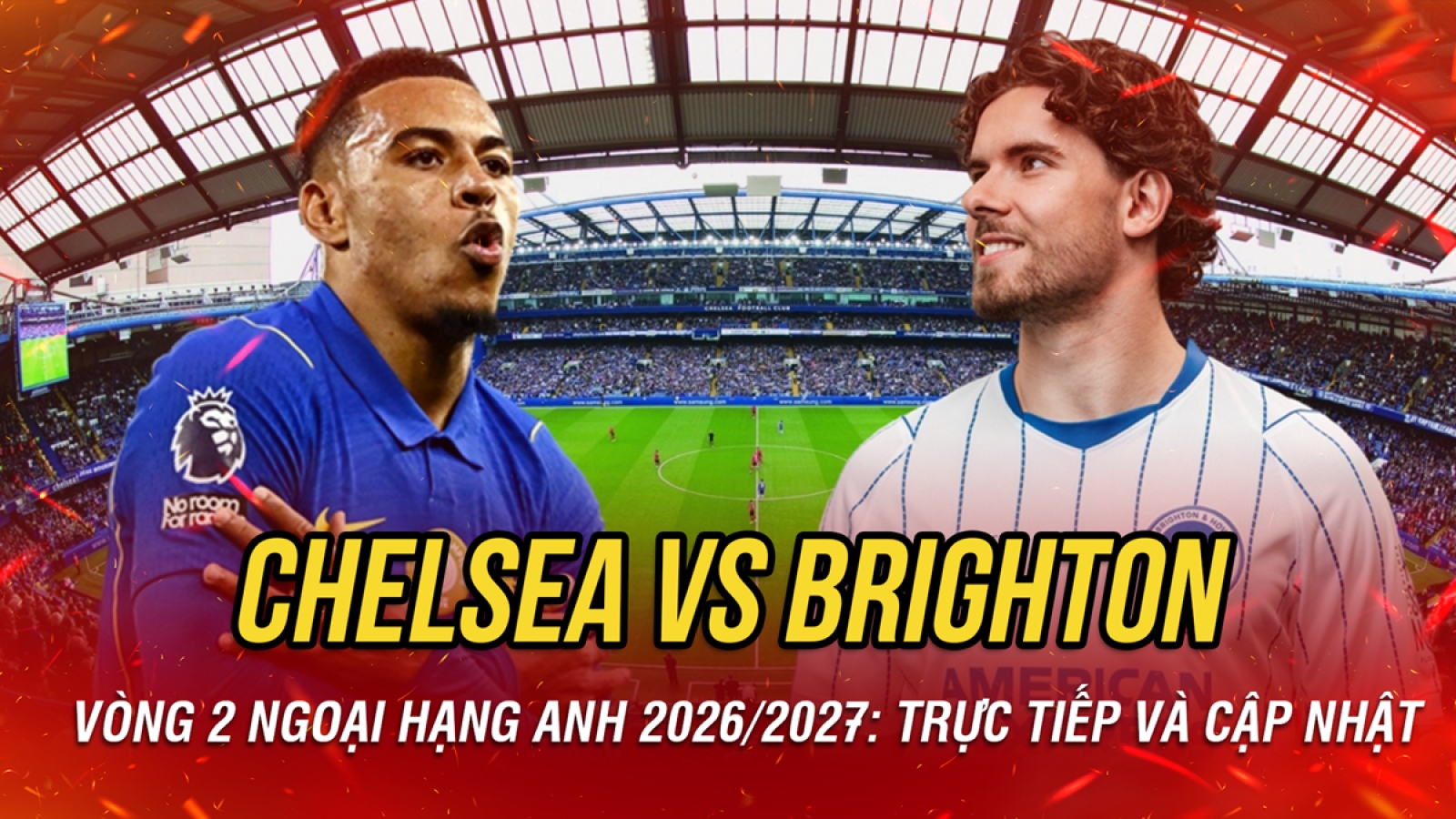 Trực tiếp Chelsea vs Brighton vòng 2 Ngoại hạng Anh 2026/2027