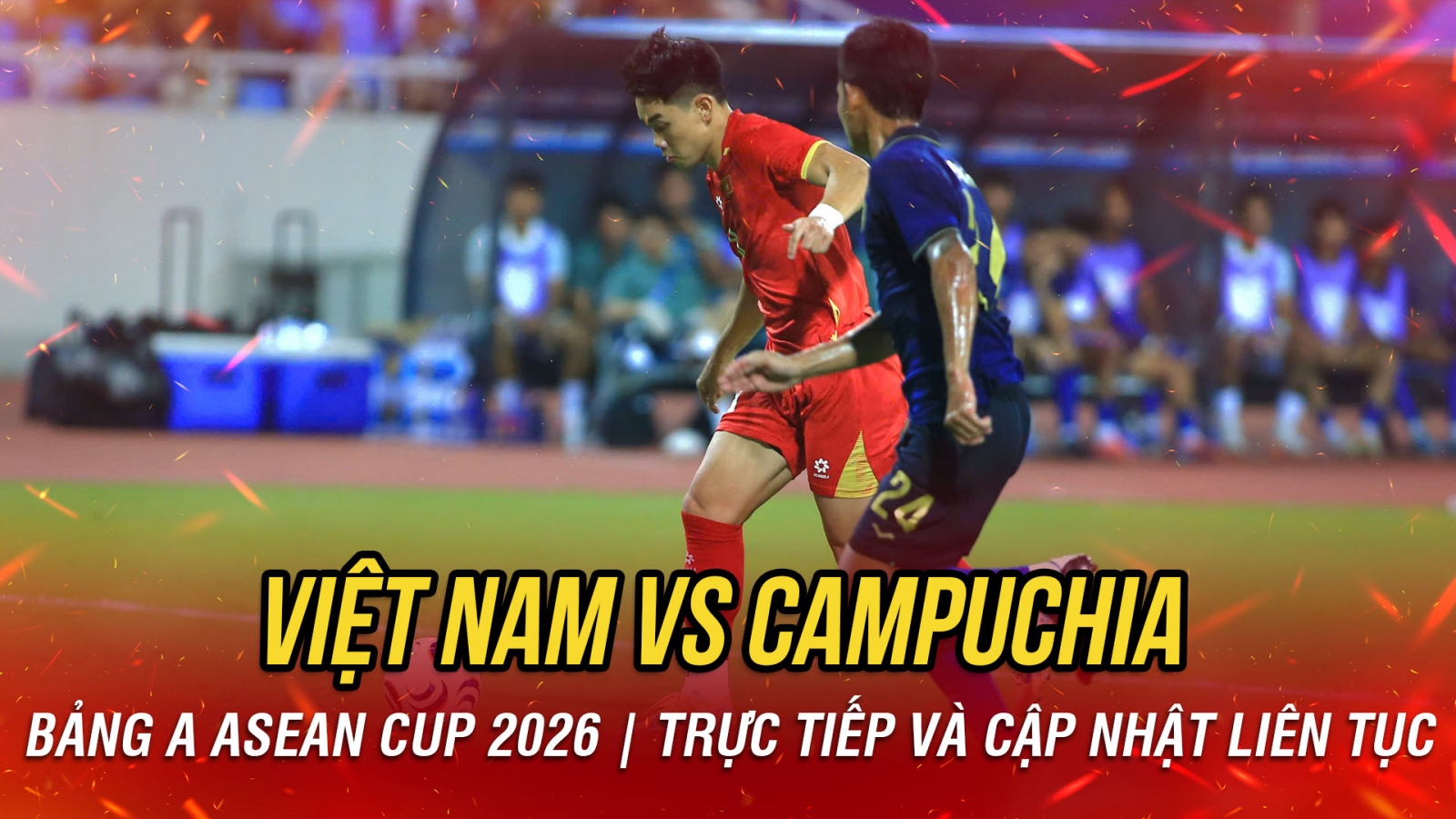 TRỰC TIẾP Việt Nam 1-0 Campuchia bảng A ASEAN Cup 2026: Đình Bắc solo ngoạn mục