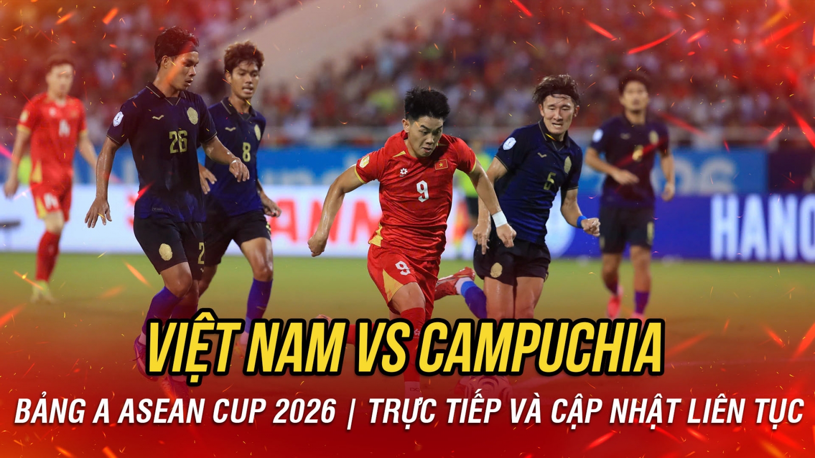 TRỰC TIẾP Việt Nam 1-0 Campuchia bảng A ASEAN Cup 2026: Hiệp hai bùng nổ bàn thắng