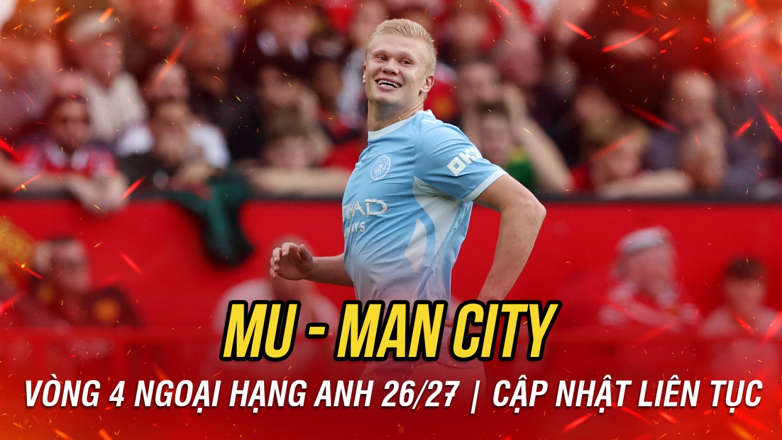 Trực tiếp MU 0-1 Man City: Haaland ghi bàn mở tỉ số
