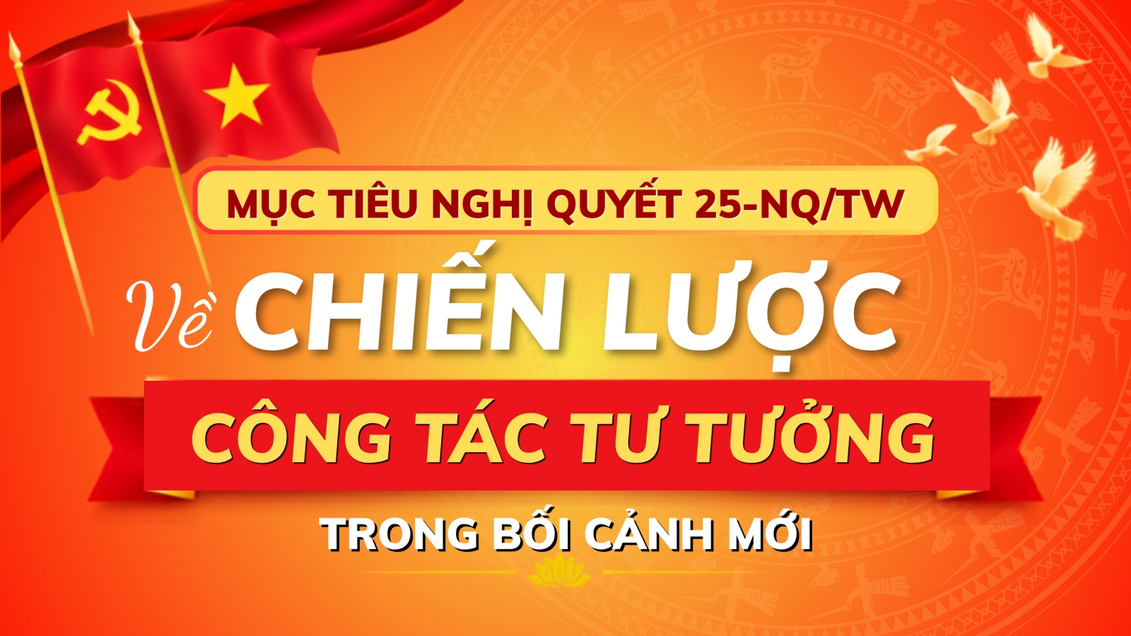 Mục tiêu Nghị quyết 25-NQ/TW về Chiến lược công tác tư tưởng trong bối cảnh mới