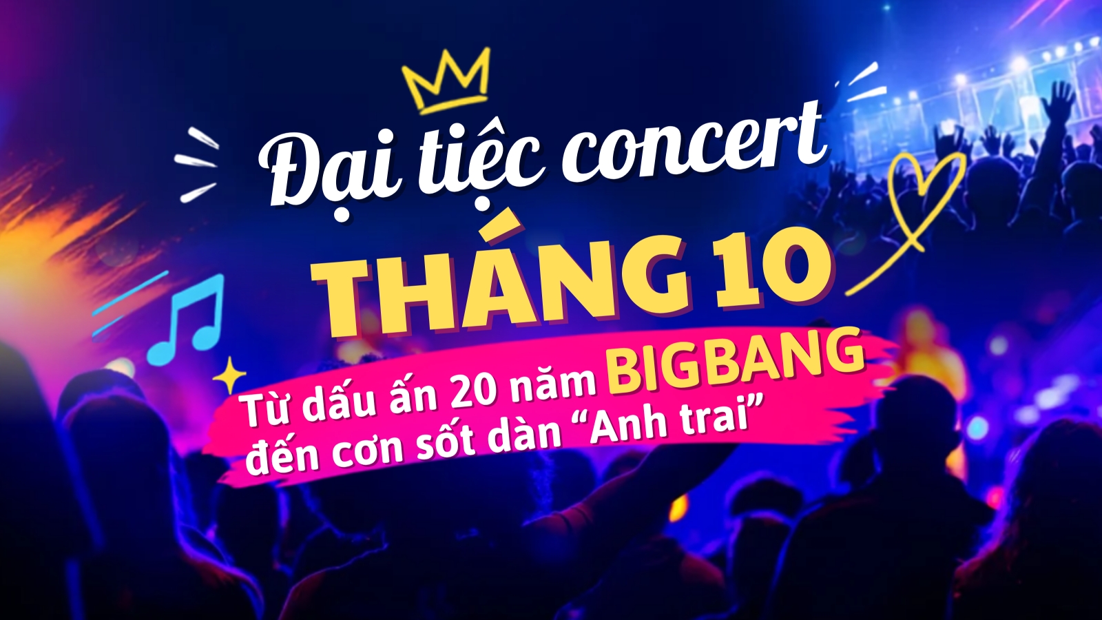 Đại tiệc concert tháng 10: Từ dấu ấn 20 năm BIGBANG đến cơn sốt dàn "Anh trai"
