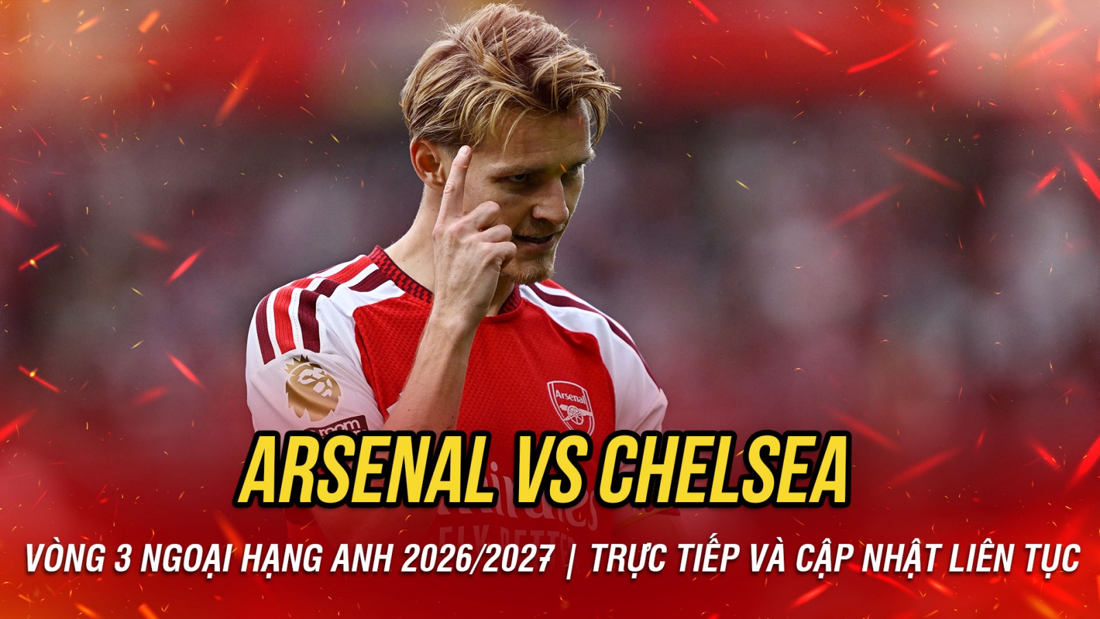 Trực tiếp Arsenal 2-1 Chelsea vòng 3 Ngoại hạng Anh: Tuyệt phẩm của Pháo thủ