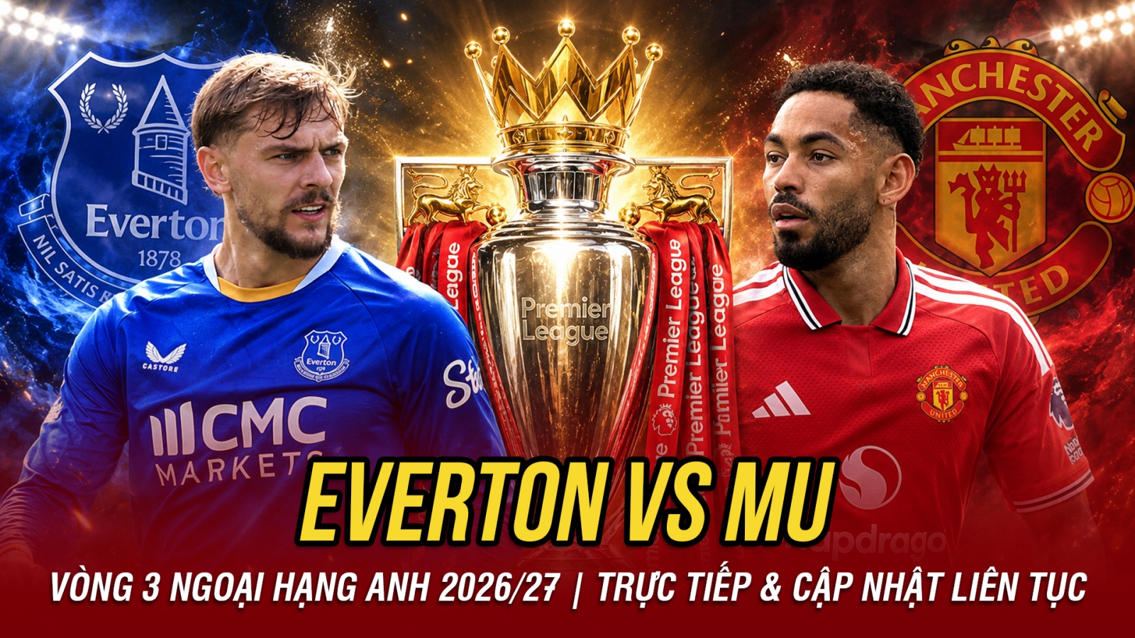 TRỰC TIẾP Everton vs MU vòng 3 Ngoại hạng Anh 2026/27: Quỷ đỏ tiếp đà chiến thắng?