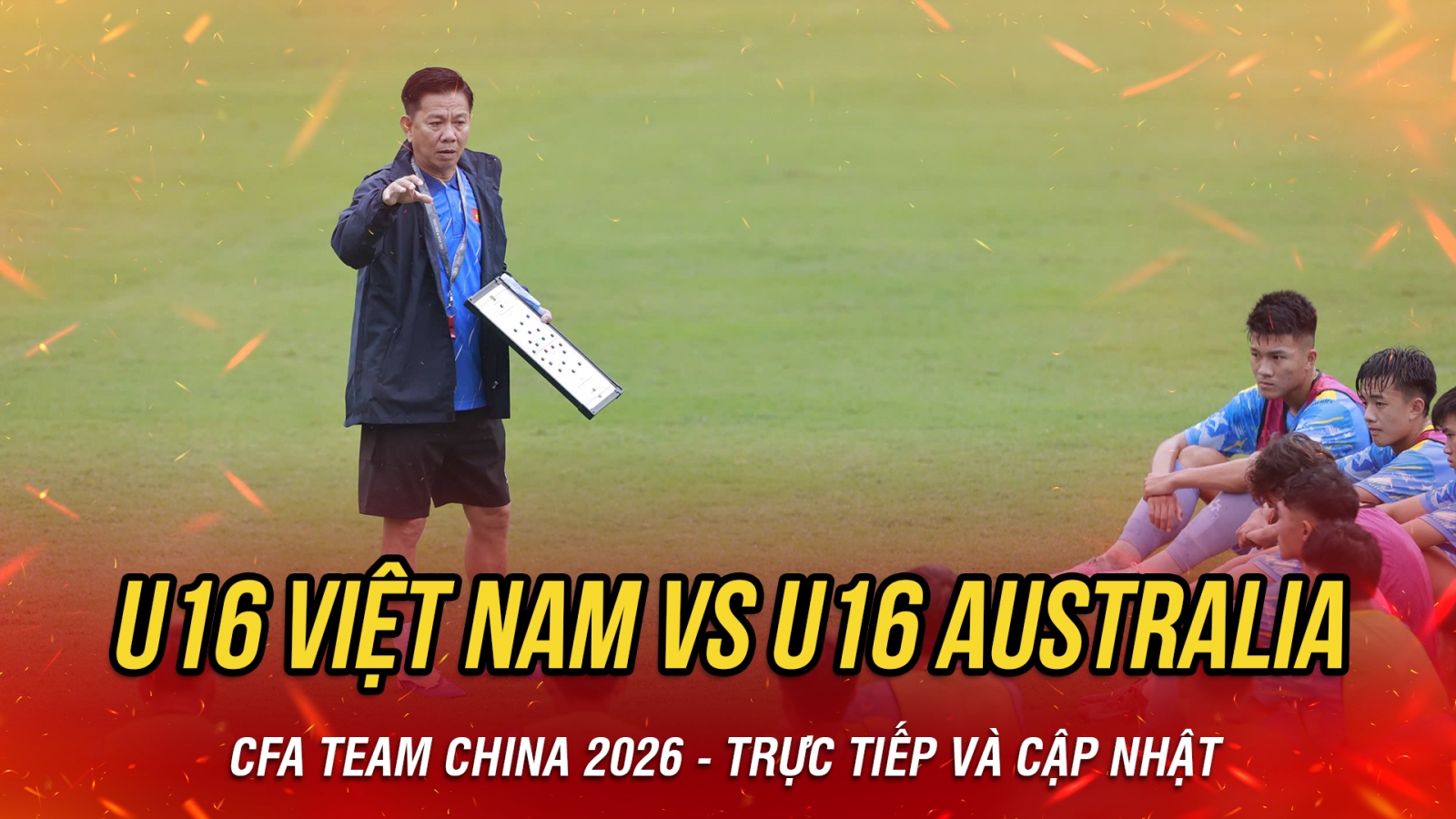 Trực tiếp U16 Việt Nam vs U16 Australia giải giao hữu CFA Team China 2026