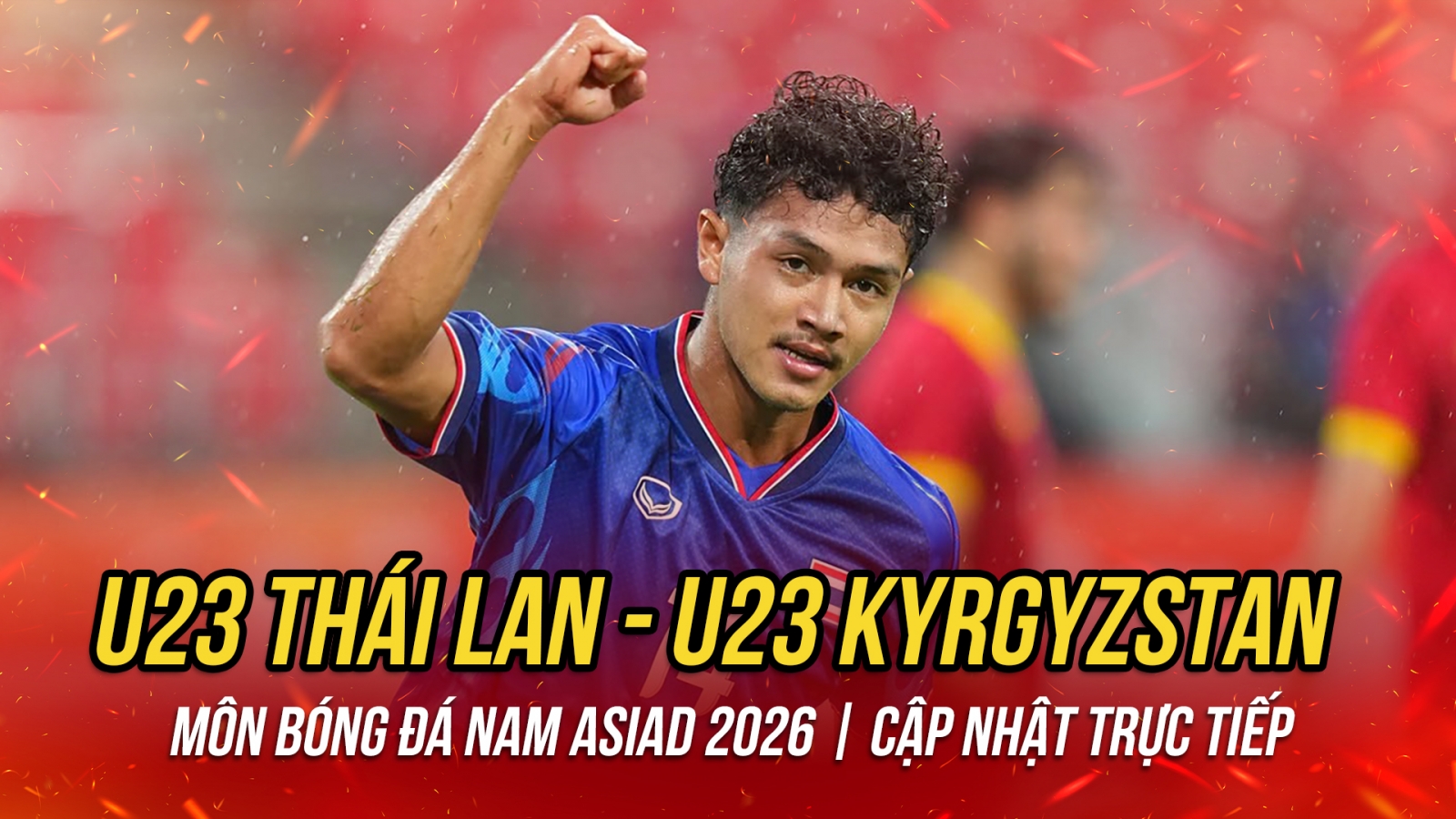 Trực tiếp U23 Thái Lan 3-2 U23 Kyrgyzstan: Ngược dòng khó tin