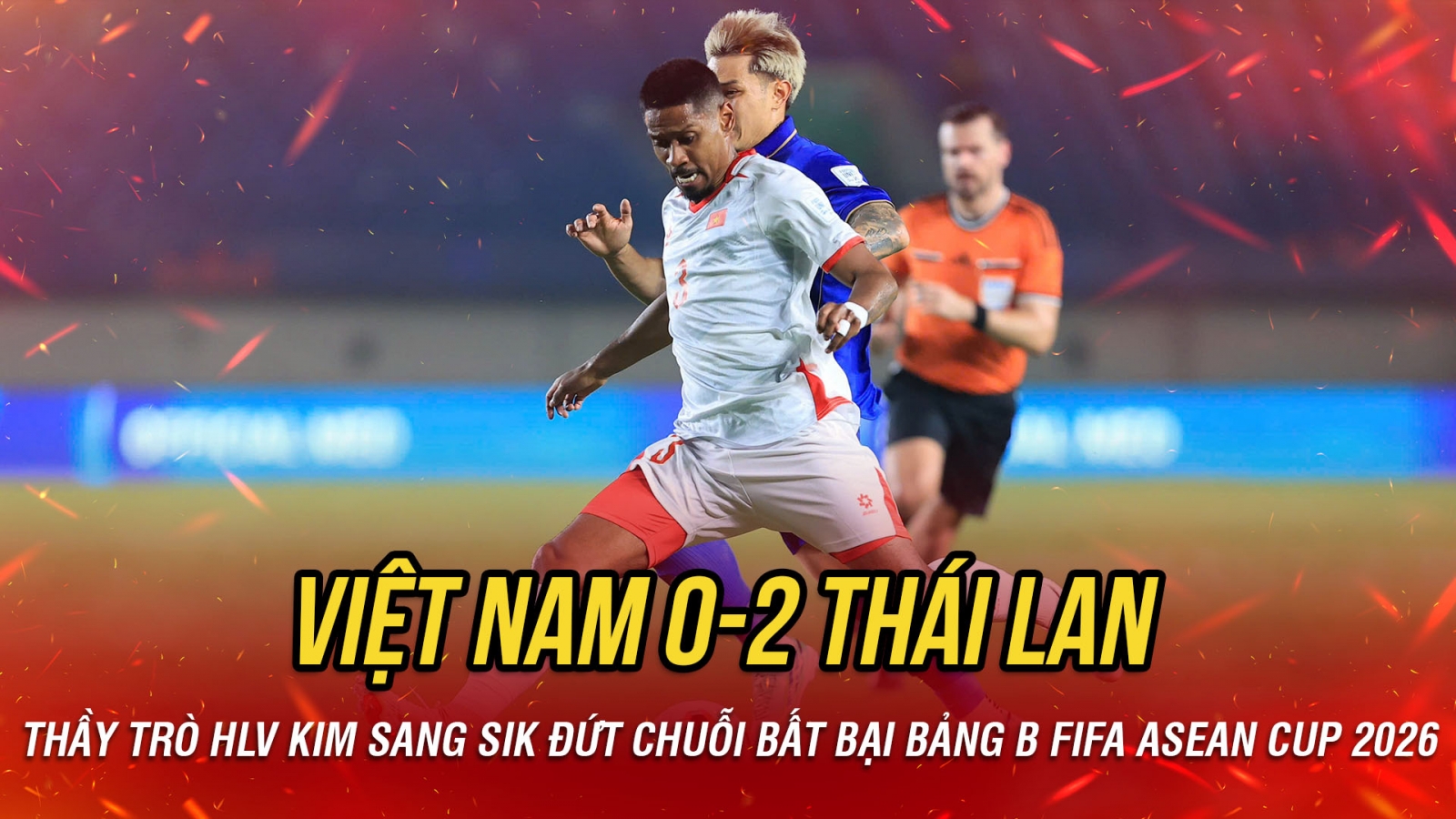 Kết quả FIFA Asean Cup 2026 hôm nay: Thua Thái Lan, Việt Nam đứt chuỗi bất bại