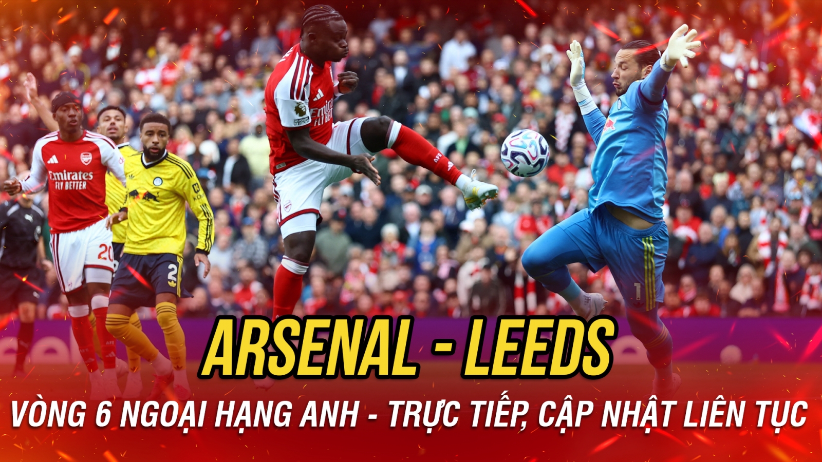 Trực tiếp Arsenal 0-0 Leeds: Cơ hội liên tiếp, nín thở chờ bàn thắng