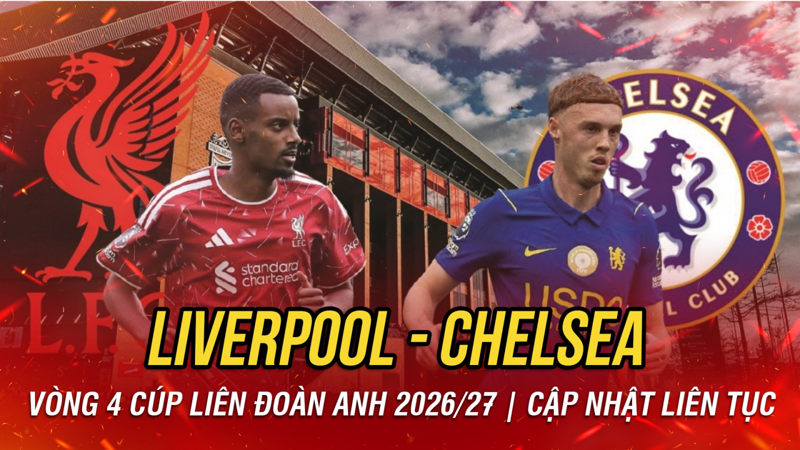 Trực tiếp Liverpool vs Chelsea cúp Liên đoàn Anh 2026/27: Màn so tài kịch tính