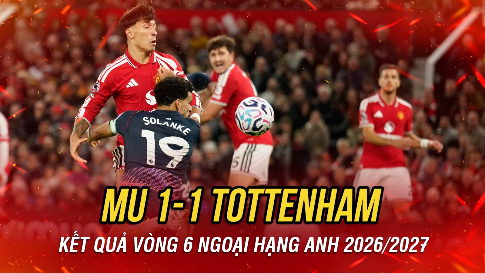 Kết quả Ngoại hạng Anh: MU rơi điểm trước 10 người của Tottenham ở phút bù giờ